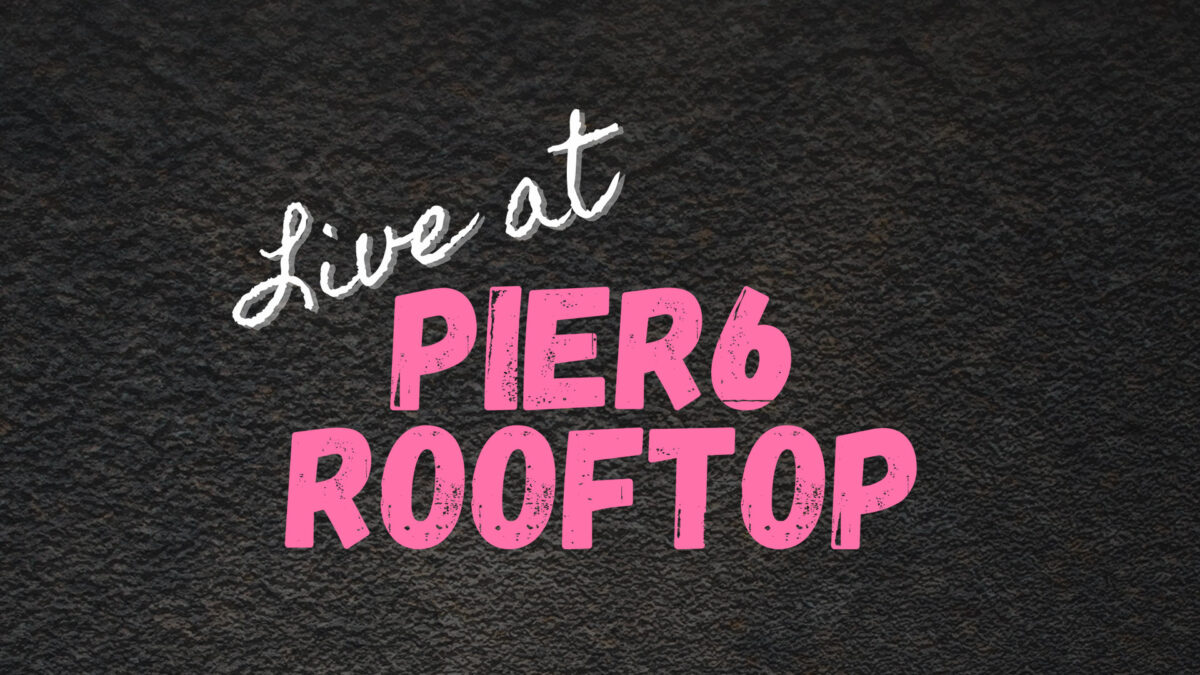 Live at Pier 6 Rooftop